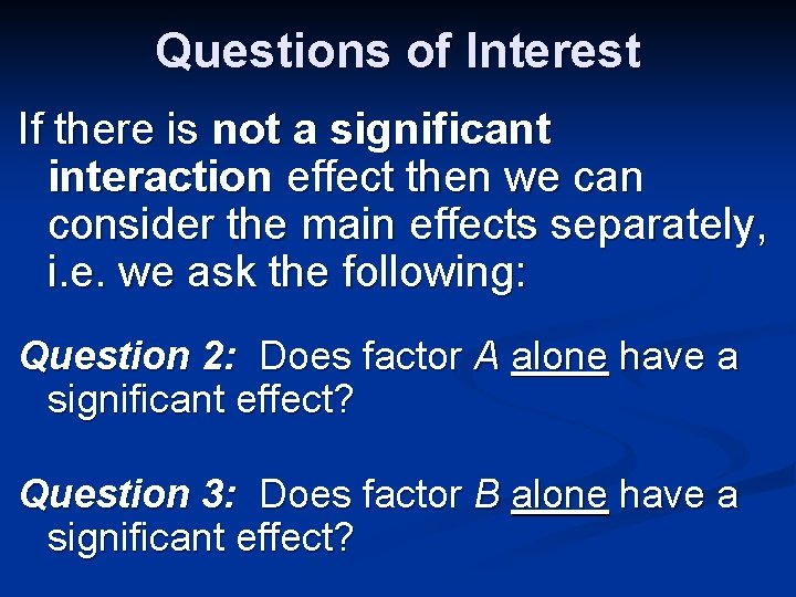 Questions of Interest If there is not a significant interaction effect then we can