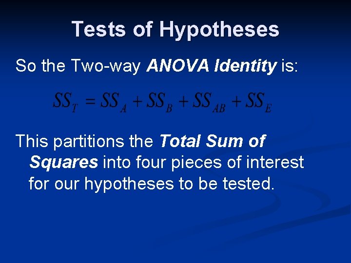 Tests of Hypotheses So the Two-way ANOVA Identity is: This partitions the Total Sum