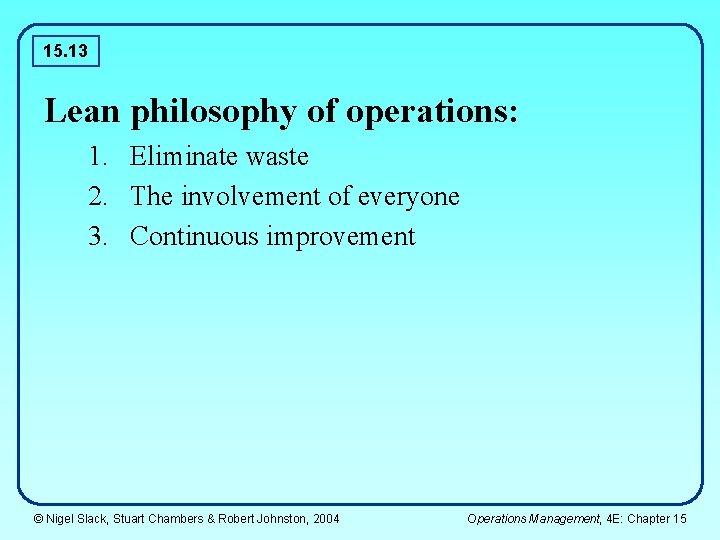 15. 13 Lean philosophy of operations: 1. Eliminate waste 2. The involvement of everyone