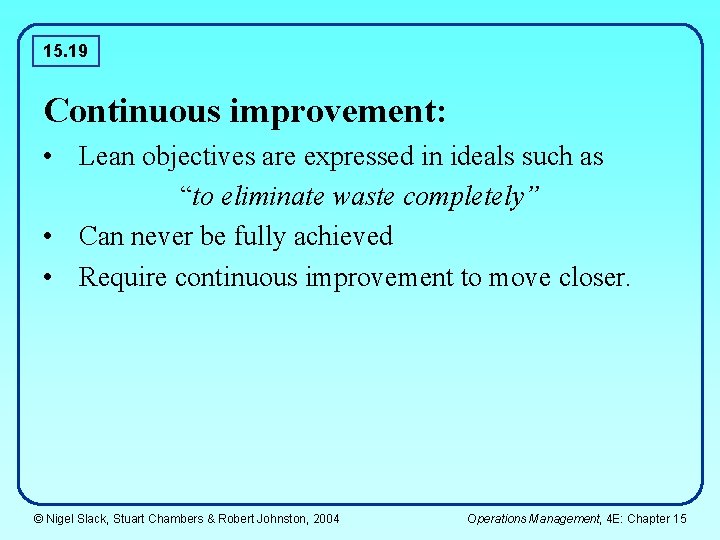 15. 19 Continuous improvement: • Lean objectives are expressed in ideals such as “to
