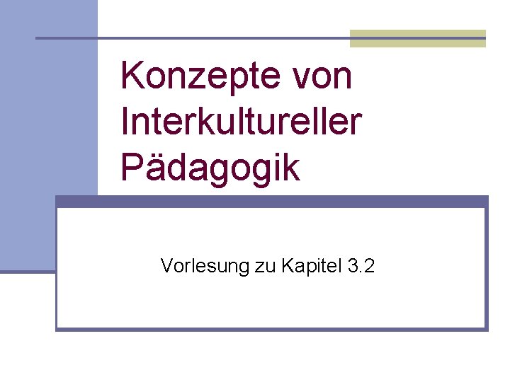 Konzepte von Interkultureller Pädagogik Vorlesung zu Kapitel 3. 2 
