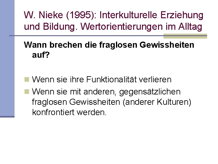 W. Nieke (1995): Interkulturelle Erziehung und Bildung. Wertorientierungen im Alltag Wann brechen die fraglosen