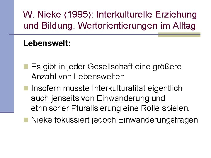 W. Nieke (1995): Interkulturelle Erziehung und Bildung. Wertorientierungen im Alltag Lebenswelt: n Es gibt