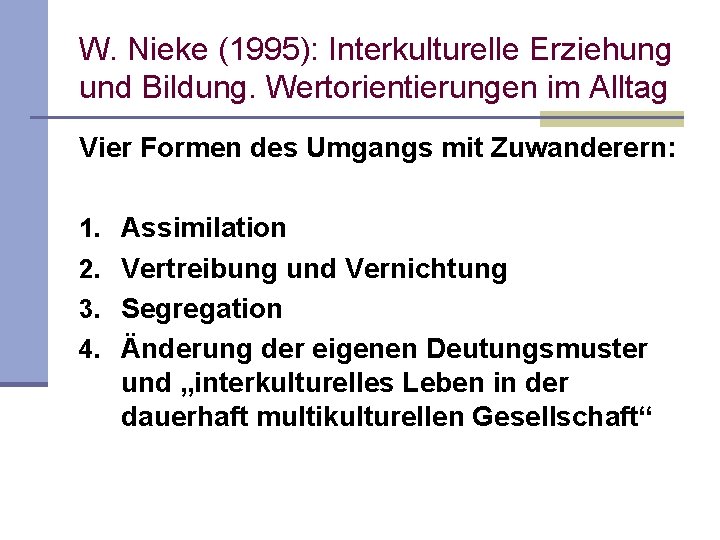 W. Nieke (1995): Interkulturelle Erziehung und Bildung. Wertorientierungen im Alltag Vier Formen des Umgangs