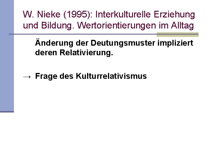 W. Nieke (1995): Interkulturelle Erziehung und Bildung. Wertorientierungen im Alltag Änderung der Deutungsmuster impliziert