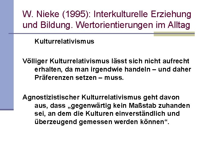 W. Nieke (1995): Interkulturelle Erziehung und Bildung. Wertorientierungen im Alltag Kulturrelativismus Völliger Kulturrelativismus lässt