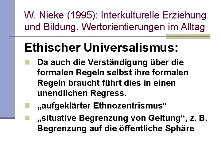 W. Nieke (1995): Interkulturelle Erziehung und Bildung. Wertorientierungen im Alltag Ethischer Universalismus: n Da