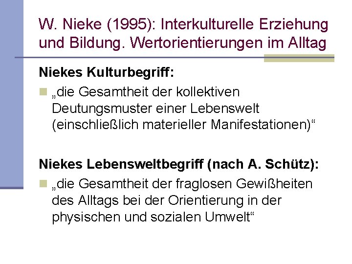 W. Nieke (1995): Interkulturelle Erziehung und Bildung. Wertorientierungen im Alltag Niekes Kulturbegriff: n „die
