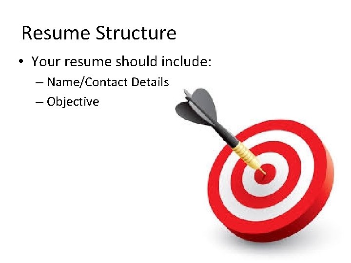 Resume Structure • Your resume should include: – Name/Contact Details – Objective 