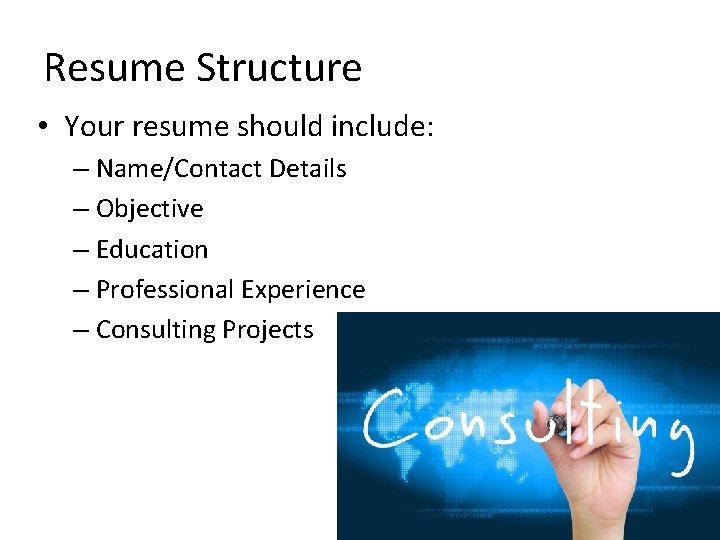 Resume Structure • Your resume should include: – Name/Contact Details – Objective – Education