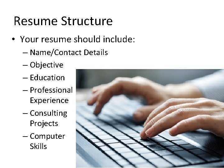 Resume Structure • Your resume should include: – Name/Contact Details – Objective – Education