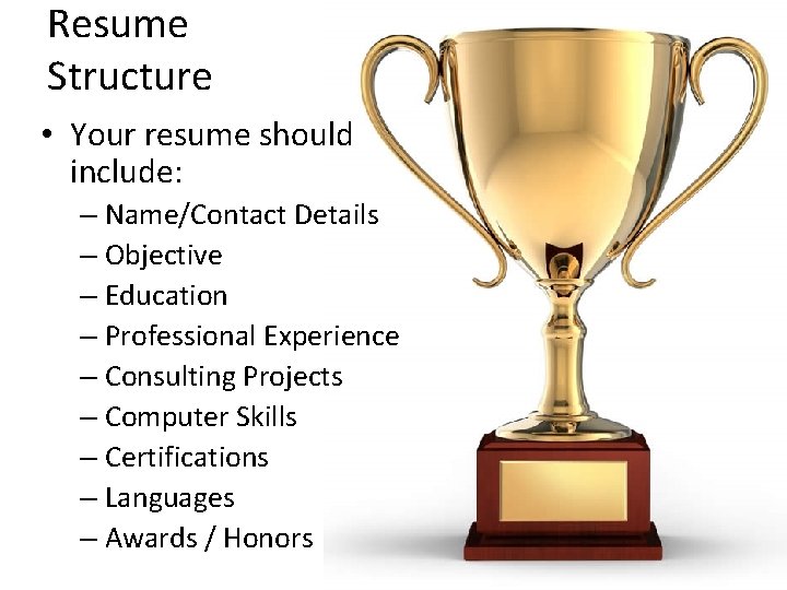 Resume Structure • Your resume should include: – Name/Contact Details – Objective – Education