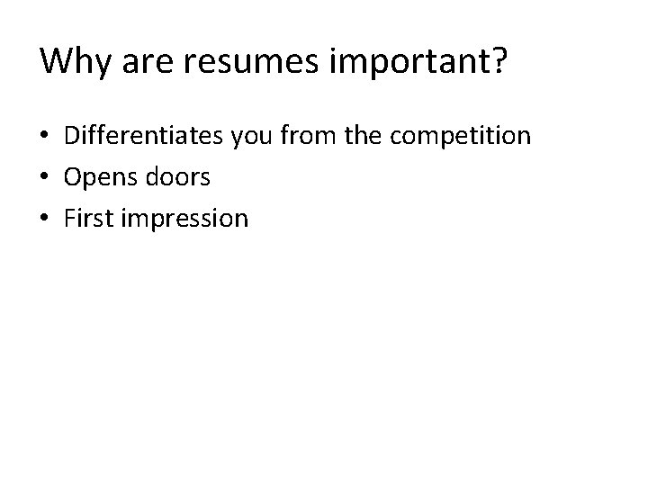 Why are resumes important? • Differentiates you from the competition • Opens doors •
