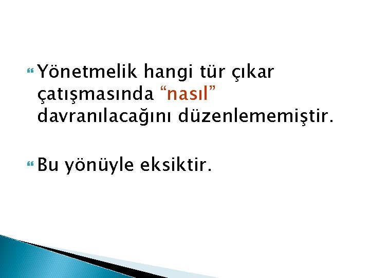  Yönetmelik hangi tür çıkar çatışmasında “nasıl” davranılacağını düzenlememiştir. Bu yönüyle eksiktir. 