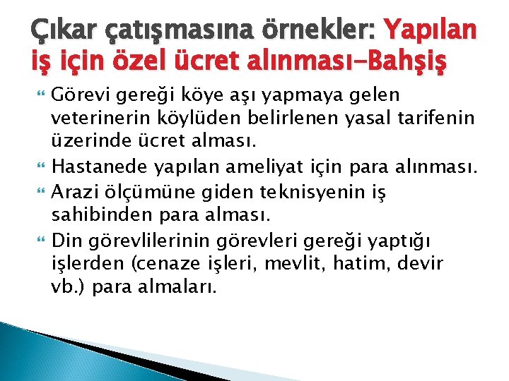 Çıkar çatışmasına örnekler: Yapılan iş için özel ücret alınması-Bahşiş Görevi gereği köye aşı yapmaya