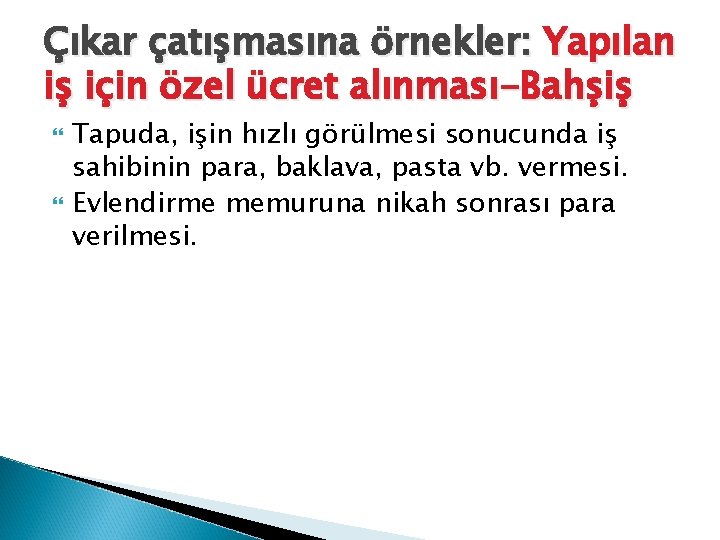 Çıkar çatışmasına örnekler: Yapılan iş için özel ücret alınması-Bahşiş Tapuda, işin hızlı görülmesi sonucunda