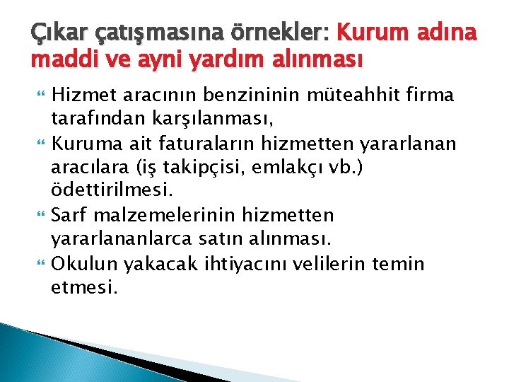 Çıkar çatışmasına örnekler: Kurum adına maddi ve ayni yardım alınması Hizmet aracının benzininin müteahhit