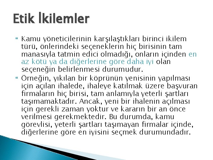 Etik İkilemler Kamu yöneticilerinin karşılaştıkları birinci ikilem türü, önlerindeki seçeneklerin hiç birisinin tam manasıyla