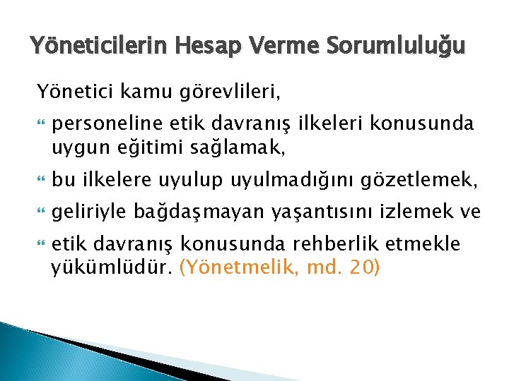 Yöneticilerin Hesap Verme Sorumluluğu Yönetici kamu görevlileri, personeline etik davranış ilkeleri konusunda uygun eğitimi