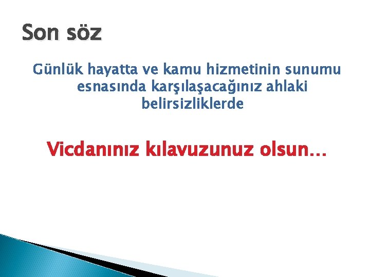 Son söz Günlük hayatta ve kamu hizmetinin sunumu esnasında karşılaşacağınız ahlaki belirsizliklerde Vicdanınız kılavuzunuz