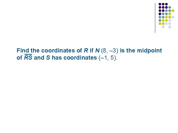 Find the coordinates of R if N (8, – 3) is the midpoint of