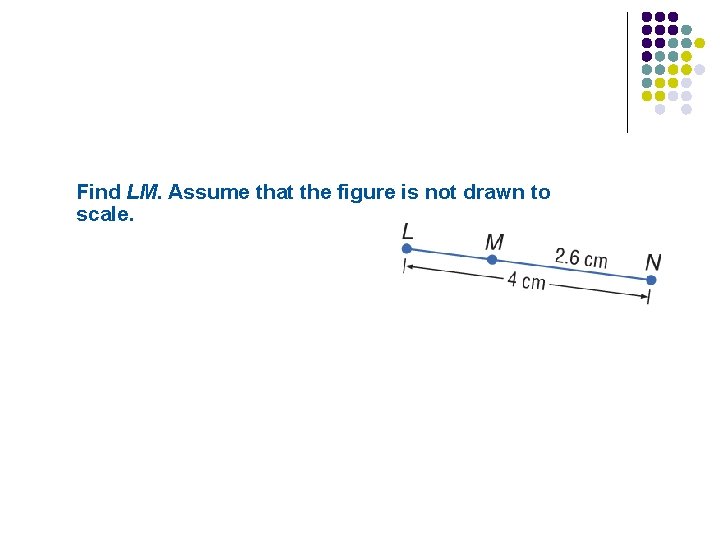 Find LM. Assume that the figure is not drawn to scale. 