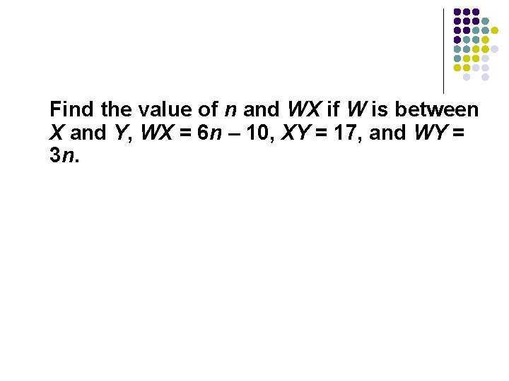 Find the value of n and WX if W is between X and Y,