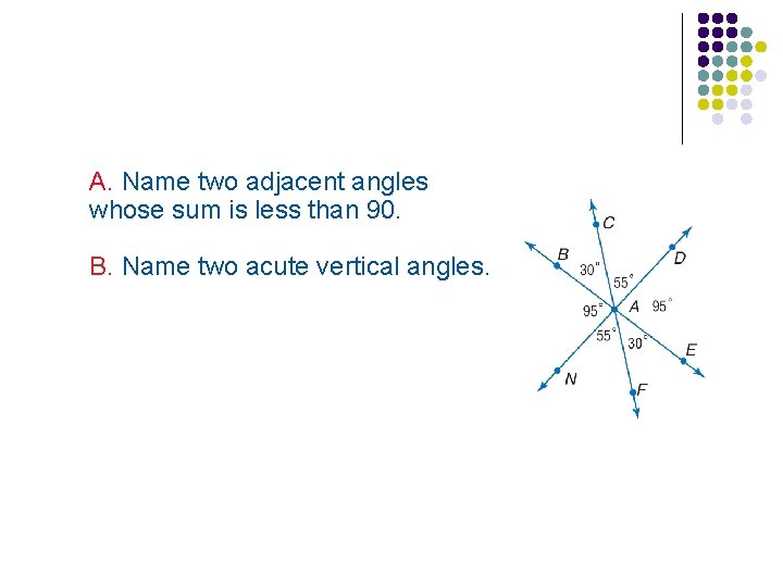 A. Name two adjacent angles whose sum is less than 90. B. Name two