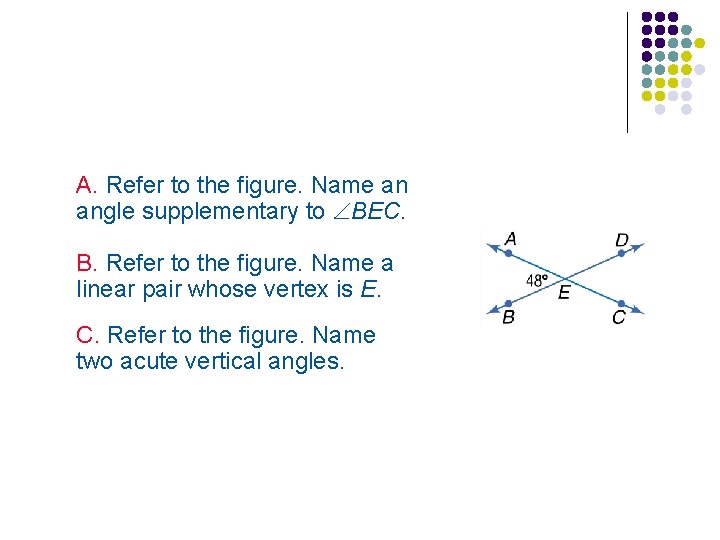A. Refer to the figure. Name an angle supplementary to BEC. B. Refer to