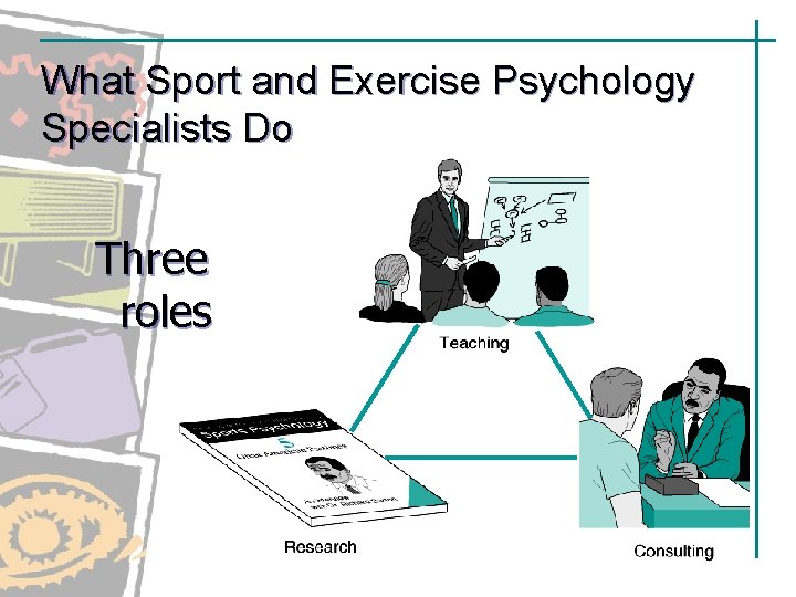 What Sport and Exercise Psychology Specialists Do Three roles What Sport and Exercise Psychology Specialists Do Three roles