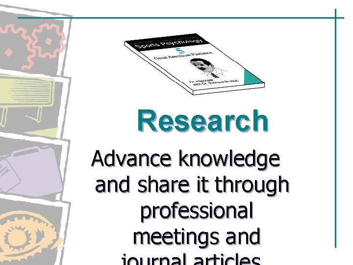 Research Advance knowledge and share it through professional meetings and Research Advance knowledge and share it through professional meetings and