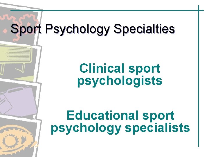 Sport Psychology Specialties Clinical sport psychologists Educational sport psychology specialists Sport Psychology Specialties Clinical sport psychologists Educational sport psychology specialists