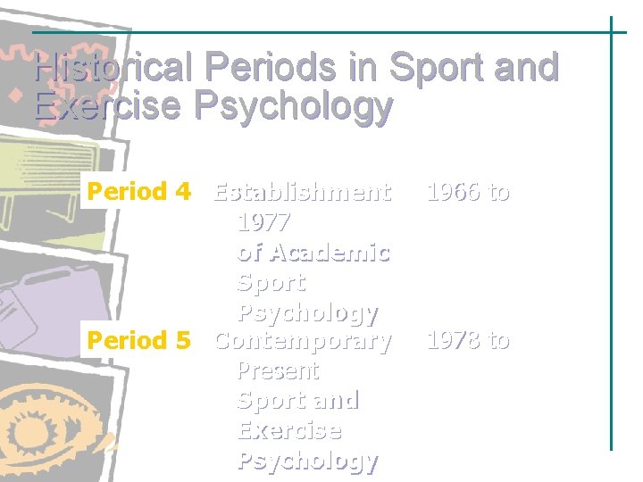 Historical Periods in Sport and Exercise Psychology Period 4 Establishment 1977 of Academic Sport Historical Periods in Sport and Exercise Psychology Period 4 Establishment 1977 of Academic Sport