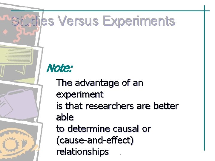 Studies Versus Experiments Note: The advantage of an experiment is that researchers are better Studies Versus Experiments Note: The advantage of an experiment is that researchers are better