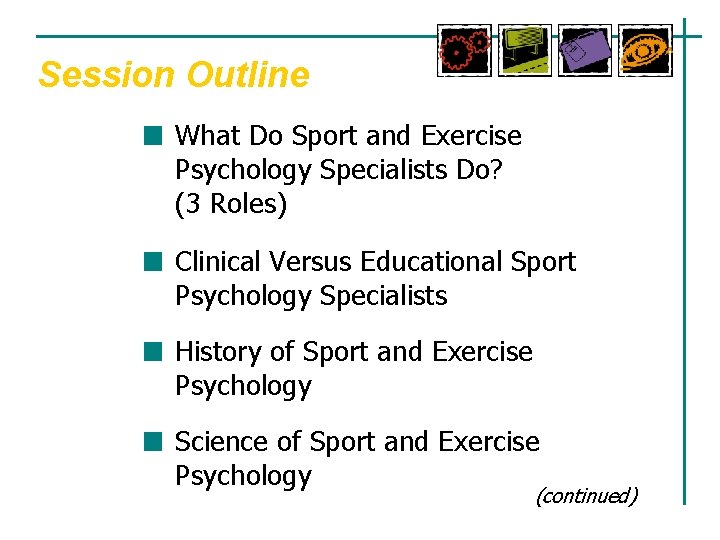 Session Outline What Do Sport and Exercise Psychology Specialists Do? (3 Roles) Clinical Versus Session Outline What Do Sport and Exercise Psychology Specialists Do? (3 Roles) Clinical Versus