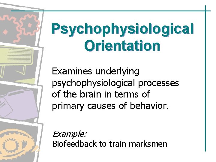Psychophysiological Orientation Examines underlying psychophysiological processes of the brain in terms of primary causes Psychophysiological Orientation Examines underlying psychophysiological processes of the brain in terms of primary causes
