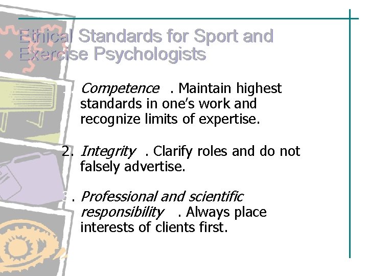 Ethical Standards for Sport and Exercise Psychologists 1. Competence. Maintain highest standards in one’s Ethical Standards for Sport and Exercise Psychologists 1. Competence. Maintain highest standards in one’s