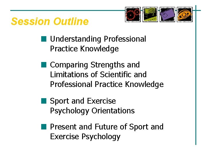 Session Outline Understanding Professional Practice Knowledge Comparing Strengths and Limitations of Scientific and Professional Session Outline Understanding Professional Practice Knowledge Comparing Strengths and Limitations of Scientific and Professional