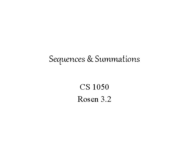 Sequences & Summations CS 1050 Rosen 3. 2 