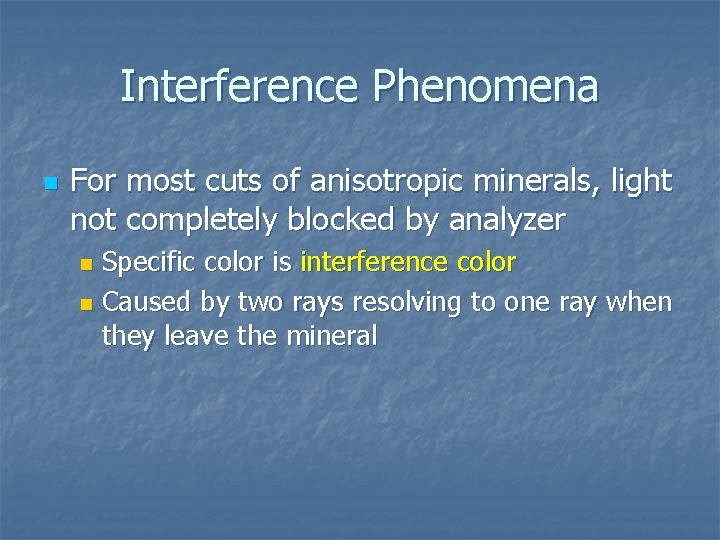 Interference Phenomena n For most cuts of anisotropic minerals, light not completely blocked by