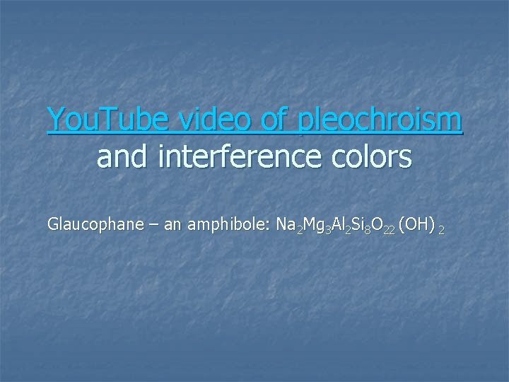 You. Tube video of pleochroism and interference colors Glaucophane – an amphibole: Na 2