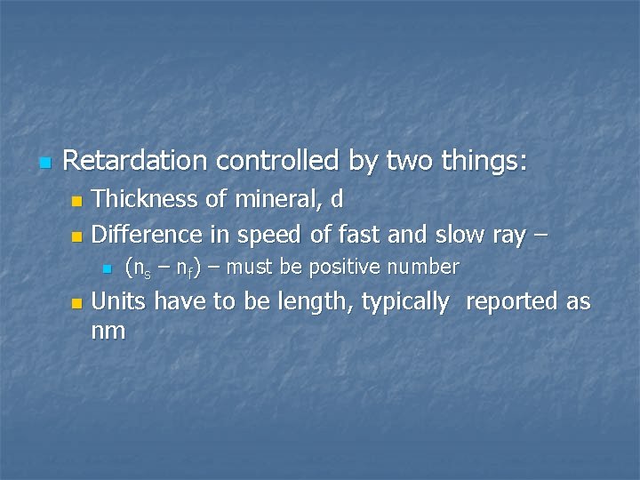 n Retardation controlled by two things: Thickness of mineral, d n Difference in speed