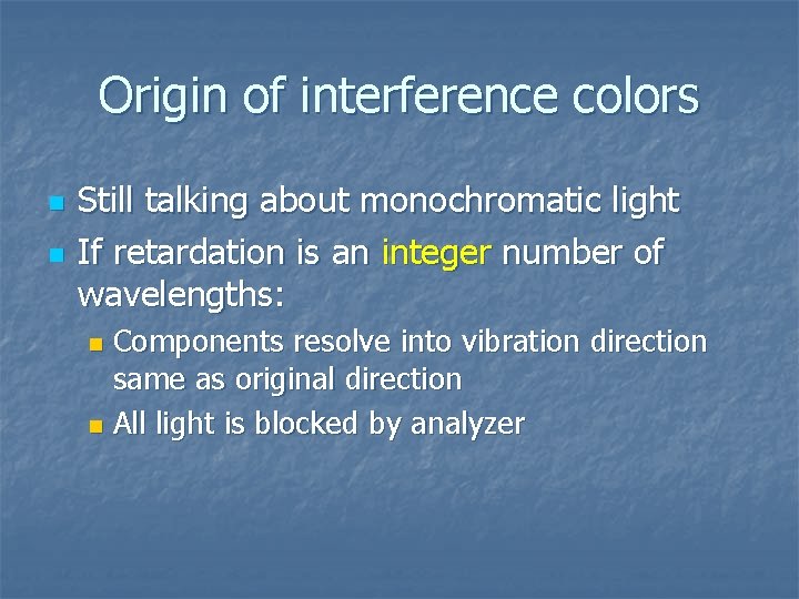 Origin of interference colors n n Still talking about monochromatic light If retardation is