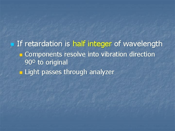 n If retardation is half integer of wavelength Components resolve into vibration direction 90º