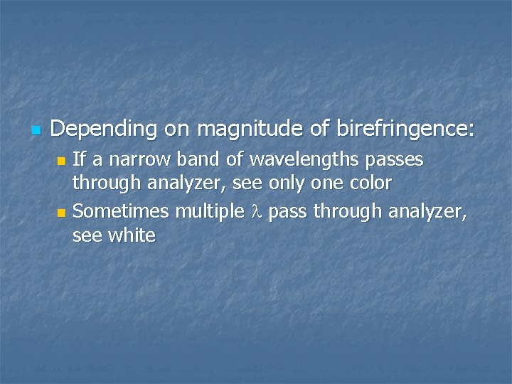 n Depending on magnitude of birefringence: If a narrow band of wavelengths passes through