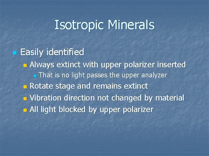 Isotropic Minerals n Easily identified n Always extinct with upper polarizer inserted n That