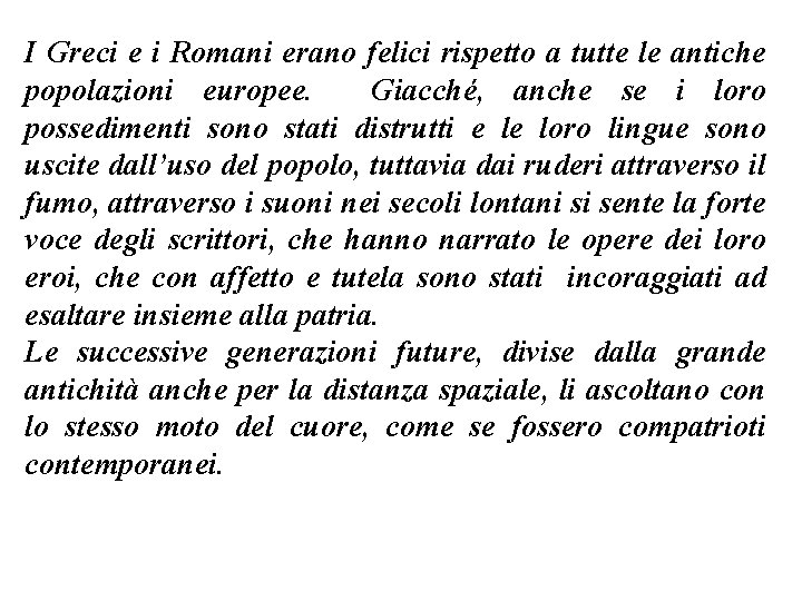 I Greci e i Romani erano felici rispetto a tutte le antiche popolazioni europee. I Greci e i Romani erano felici rispetto a tutte le antiche popolazioni europee.