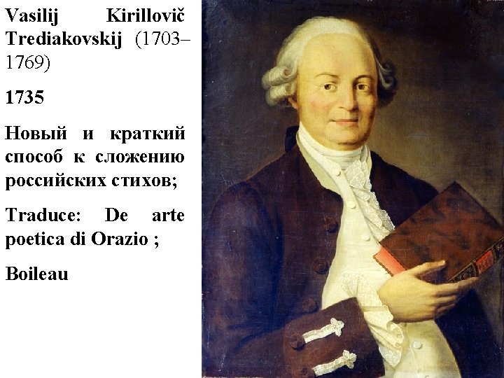 Vasilij Kirillovič Trediakovskij (1703– 1769) 1735 Новый и краткий способ к сложению российских стихов; Vasilij Kirillovič Trediakovskij (1703– 1769) 1735 Новый и краткий способ к сложению российских стихов;