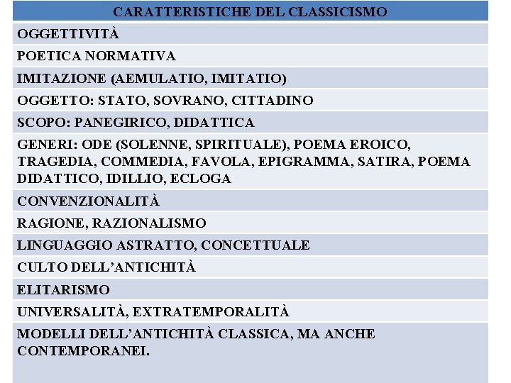 CARATTERISTICHE DEL CLASSICISMO OGGETTIVITÀ POETICA NORMATIVA IMITAZIONE (AEMULATIO, IMITATIO) OGGETTO: STATO, SOVRANO, CITTADINO SCOPO: CARATTERISTICHE DEL CLASSICISMO OGGETTIVITÀ POETICA NORMATIVA IMITAZIONE (AEMULATIO, IMITATIO) OGGETTO: STATO, SOVRANO, CITTADINO SCOPO: