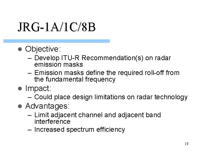 JRG-1 A/1 C/8 B l Objective: – Develop ITU-R Recommendation(s) on radar emission masks